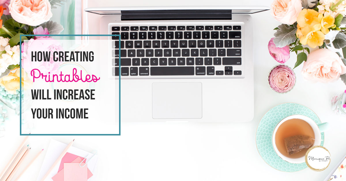 How Creating Printables will Increase Your Income